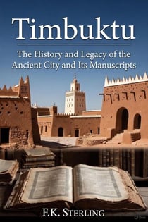 Timbuktu: The History and Legacy of the Ancient City and Its Manuscripts