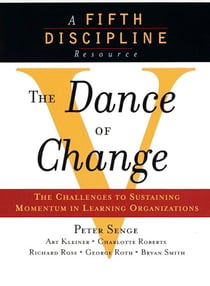 The Dance of Change - The Challenges of Sustaining Momentum in Learning Organizations (A Fifth Discipline Resource)