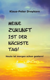 Meine Zukunft ist der nächste Tag - Heute ist morgen schon gestern