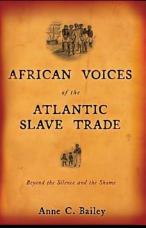 African Voices of the Atlantic Slave Trade - Beyond the Silence and the Shame