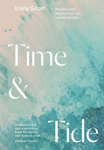 Time & Tide - Recipes and Stories from My Coastal Kitchen