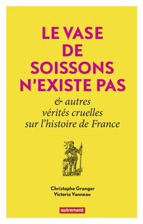 Le Vase de Soissons n'existe pas - Et autres vérités cruelles de l'histoire de France