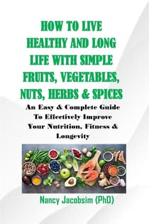 How to live Healthy & Long Life With Simple Fruits. Veggies, Nuts, Herbs & Spices