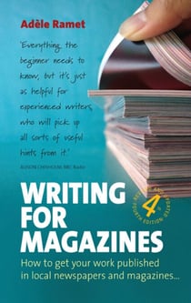 Writing For Magazines (4th Edition) - How to get your work published in local newspapers and magazines
