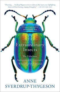 Extraordinary Insects - The Fabulous, Indispensable Creatures Who Run Our World