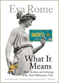 What It Means: Myth, Symbol, and Archetype in the Third Millennium, Vol. 1