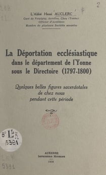 La déportation ecclésiastique dans le département de l'Yonne sous le Directoire (1797-1800) - Quelques belles figures sacerdotales de chez nous pendant cette période