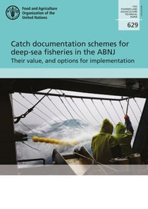 Catch Documentation Schemes for Deep-Sea Fisheries in the ABNJ - Their Value, and Options for Implementation: FAO Fisheries and Aquaculture Technical Paper No. 629