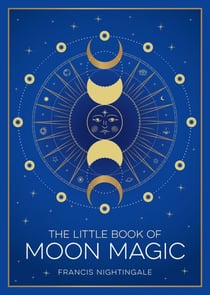 The Little Book of Moon Magic - An Introduction to Lunar Lore, Rituals and Spells