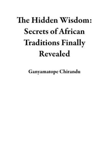 The Hidden Wisdom: Secrets of African Traditions Finally Revealed