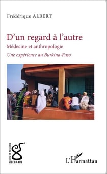 D'un regard, l'autre - Médecine et anthropologie - Une expérience au Burkina Faso