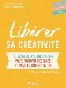 Libérer sa créativité : 10 séances d'autocoaching pour trouver des idées et révéler son potentiel - 10 séances d'autocoaching pour trouver des idées et révéler son potentiel