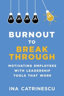 Burnout to Breakthrough - Motivating Employees with Leadership Tools That Work