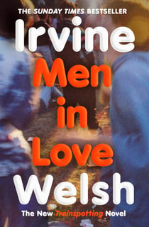 Men in Love - The Sunday Times bestselling Trainspotting sequel