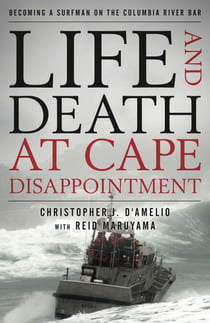 Life and Death at Cape Disappointment - Becoming a Surfman on the Columbia River Bar