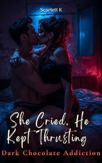 She Cried, He Kept Thrusting (Dark Chocolate Addiction) - Dark Chocolate Addiction