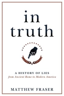 In Truth - A History of Lies from Ancient Rome to Modern America