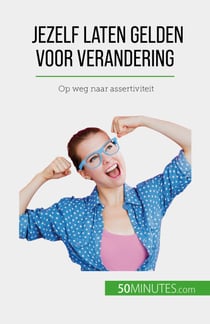 Jezelf laten gelden voor verandering - Op weg naar assertiviteit