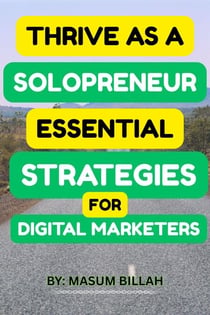 Thrive as a Solopreneur: Essential Strategies for Digital Marketers