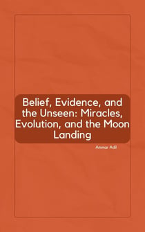 Belief, Evidence, and the Unseen: Miracles, Evolution, and the Moon Landing