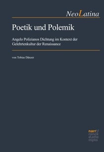Poetik und Polemik - Angelo Polizianos Dichtung im Kontext der Gelehrtenkultur der Renaissance