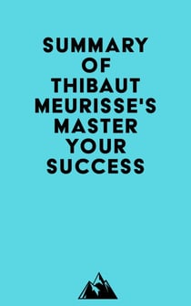 Summary of Thibaut Meurisse's Master Your Success