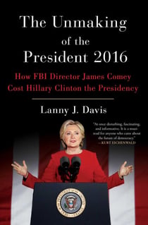 The Unmaking of the President 2016 - How FBI Director James Comey Cost Hillary Clinton the Presidency