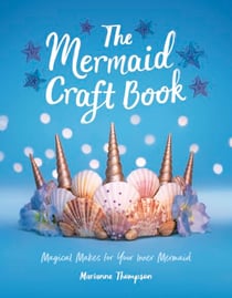 The Mermaid Craft Book - Magical Makes for Your Inner Mermaid