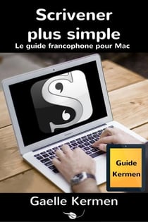 Scrivener plus simple, le guide francophone pour Mac - Collection pratique Guide Kermen, #1