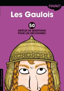Cétéki Les Gaulois ? - 50 drôles de questions pour les découvrir !