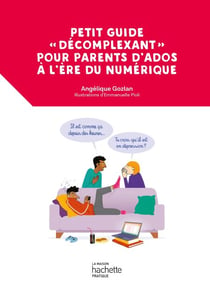 Petit guide  «décomplexant» pour parents d'ados à l'ère du numérique - Du bon usage des écrans pour les petits et les grands