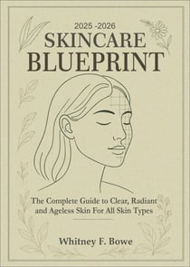 2025–2026 Skincare  Blueprint: The Complete Guide to Clear, Radiant, and Ageless Skin for All Skin Types