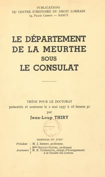 Le département de la Meurthe sous le Consulat - Thèse pour le Doctorat présentée et soutenue le 2 mai 1957 à 16 heures 30