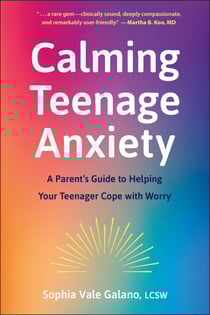 Calming Teenage Anxiety - A Parent's Guide to Helping Your Teenager Cope with Worry