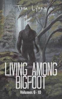 Living Among Bigfoot: Volumes 6-10 (Living Among Bigfoot: Collector's Edition Book 2) - Living Among Bigfoot: Collector's Edition, #2