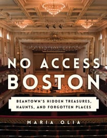 No Access Boston - Beantown's Hidden Treasures, Haunts, and Forgotten Places