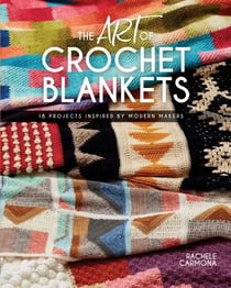 The Art of Crochet Blankets - 18 Projects Inspired by Modern Makers