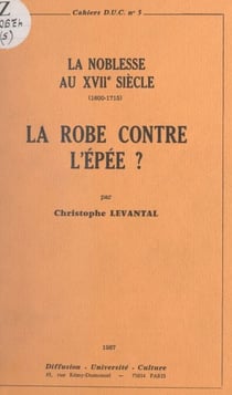 La Robe contre l'Épée ? La noblesse au XVIIe siècle, 1600-1715