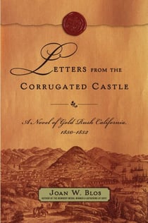 Letters from the Corrugated Castle - A Novel of Gold Rush California, 1850-1852