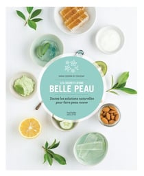 Les secrets d'une belle peau - Toutes les solutions naturelles pour faire peau neuve