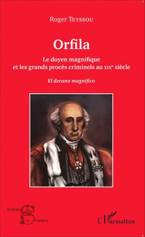 Orfila - Le doyen magnifique et les grands procès criminels au XIX e siècle - El decano magnifico