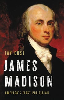 James Madison - America's First Politician