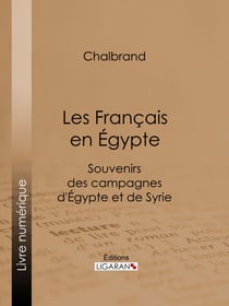 Les Français en Égypte - Souvenirs des campagnes d'Égypte et de Syrie