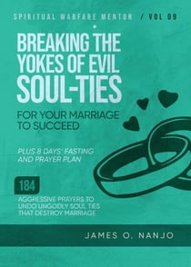Breaking The Yokes of Evil Soul-Ties for Your Marriage to Succeed - Spiritual Warfare Mentor, #9
