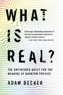 What Is Real? - The Unfinished Quest for the Meaning of Quantum Physics