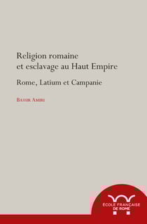 Religion romaine et esclavage au Haut-Empire - Rome, Latium et Campanie
