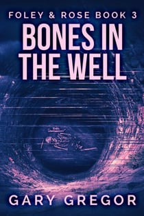Bones In The Well - Foley & Rose, #3