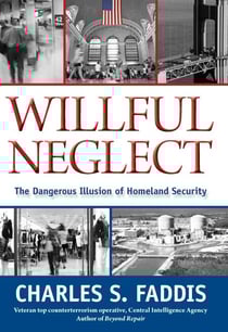 Willful Neglect - The Dangerous Illusion of Homeland Security