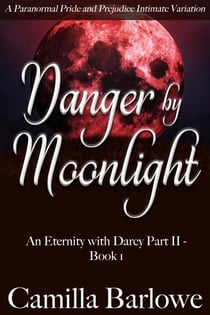 Danger by Moonlight: A Paranormal Pride and Prejudice Intimate Variation - An Eternity with Darcy, #4
