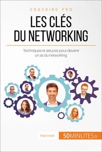 Les clés du networking - Techniques et astuces pour devenir un as du networking